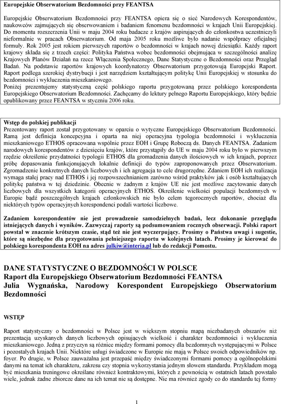 Od maja 2005 roku możliwe było nadanie współpracy oficjalnej formuły. Rok 2005 jest rokiem pierwszych raportów o bezdomności w krajach nowej dziesiątki.