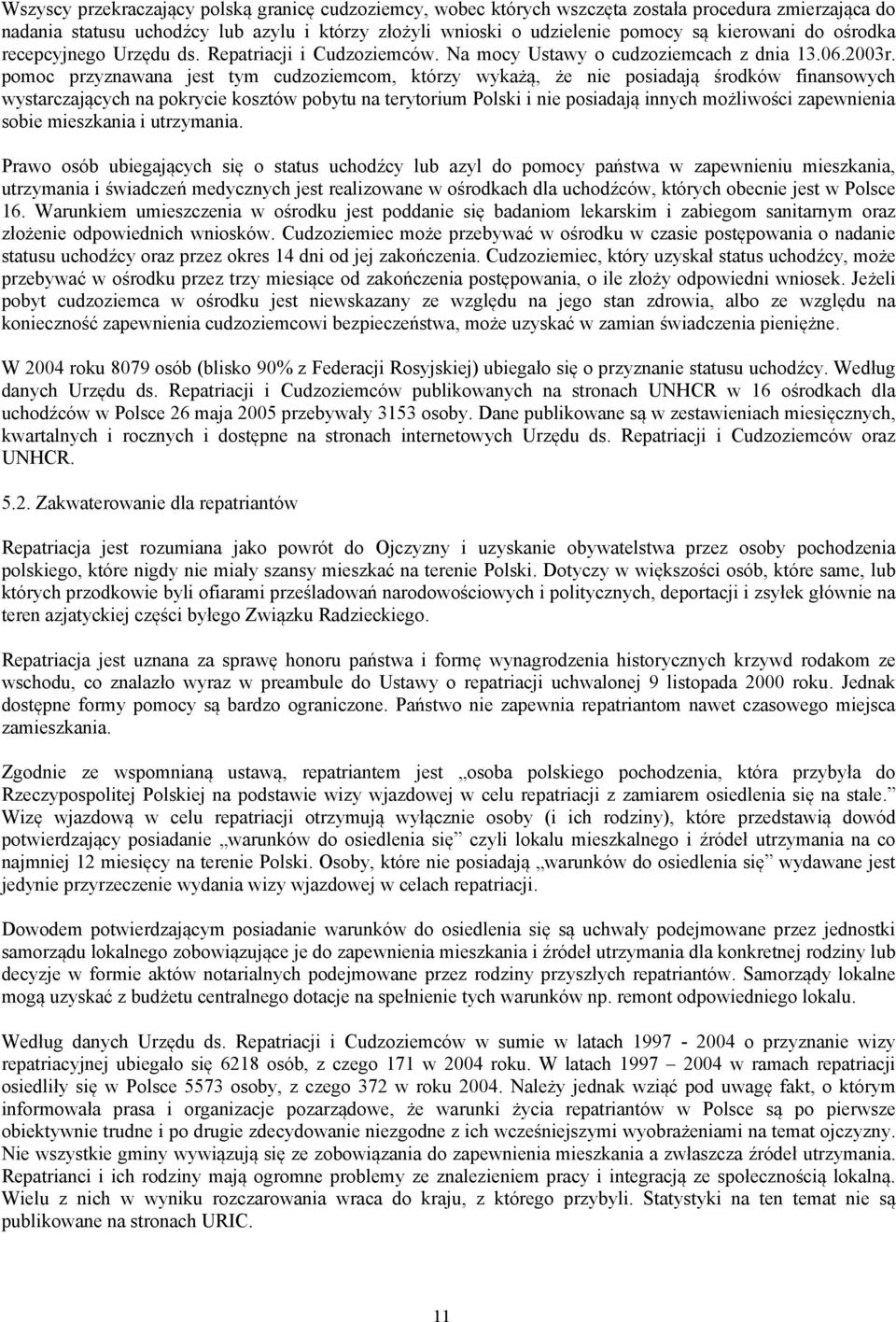 pomoc przyznawana jest tym cudzoziemcom, którzy wykażą, że nie posiadają środków finansowych wystarczających na pokrycie kosztów pobytu na terytorium Polski i nie posiadają innych możliwości