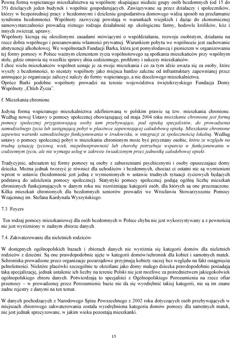 Wspólnoty zazwyczaj powstają w warunkach wiejskich i dążąc do ekonomicznej samowystarczalności prowadzą różnego rodzaju działalność np.