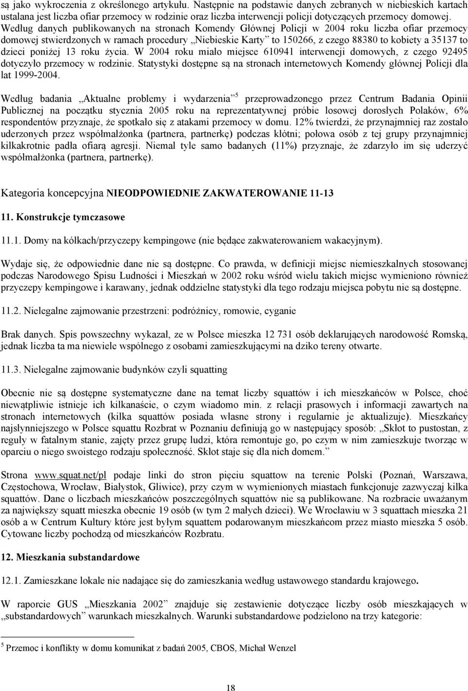 Według danych publikowanych na stronach Komendy Głównej Policji w 2004 roku liczba ofiar przemocy domowej stwierdzonych w ramach procedury Niebieskie Karty to 150266, z czego 88380 to kobiety a 35137