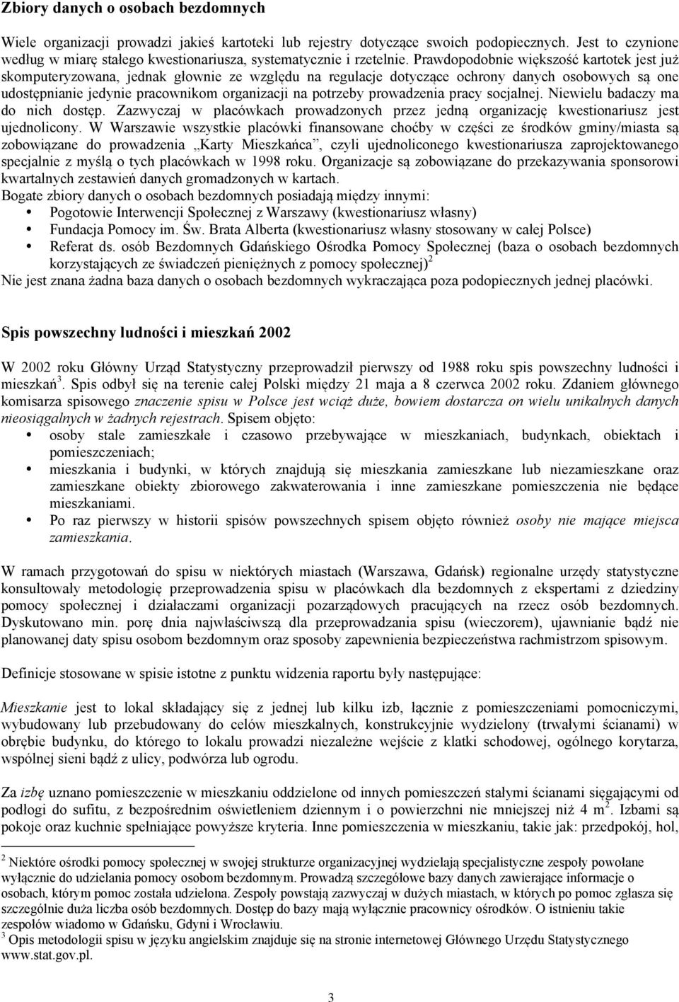 Prawdopodobnie większość kartotek jest już skomputeryzowana, jednak głownie ze względu na regulacje dotyczące ochrony danych osobowych są one udostępnianie jedynie pracownikom organizacji na potrzeby