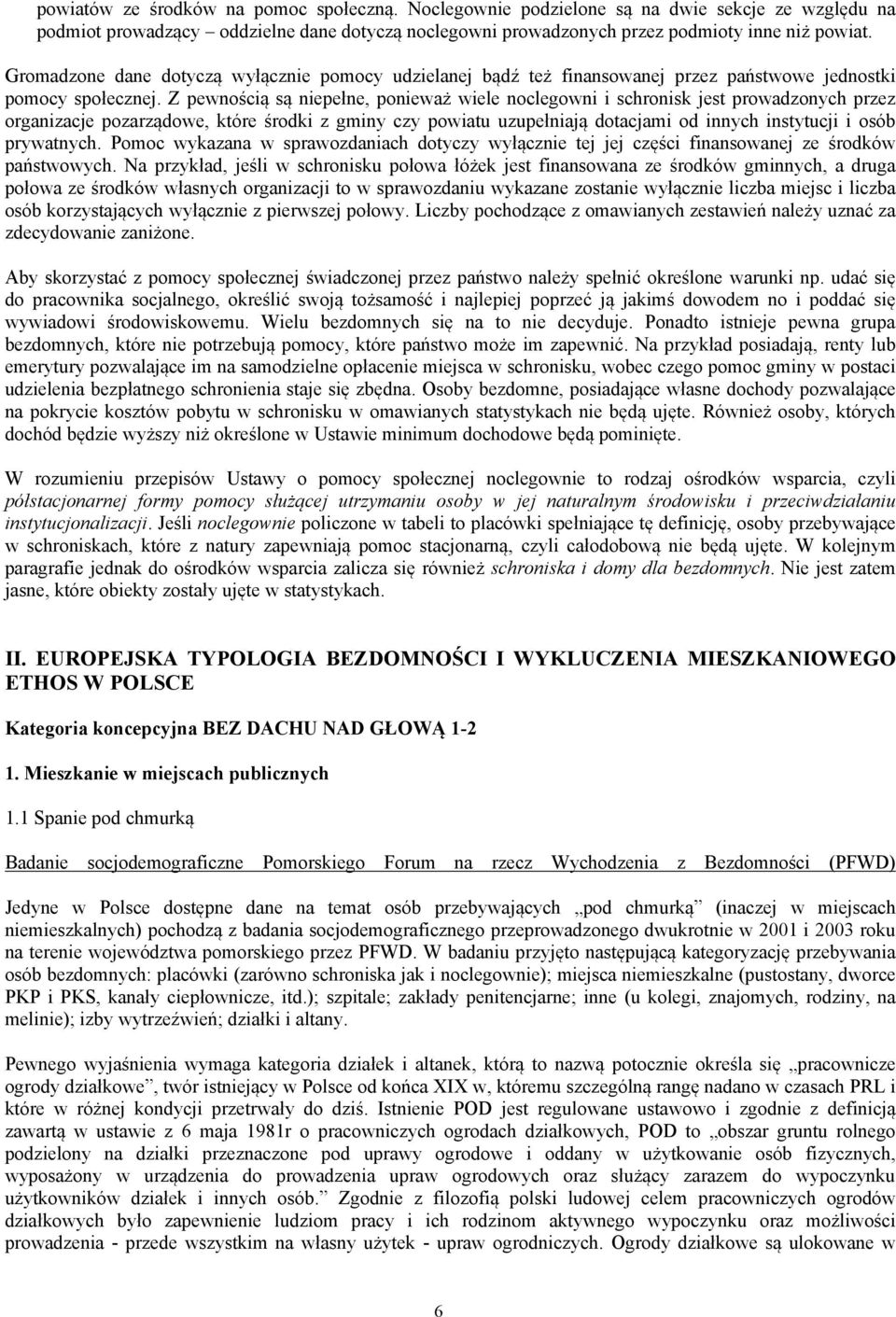 Z pewnością są niepełne, ponieważ wiele noclegowni i schronisk jest prowadzonych przez organizacje pozarządowe, które środki z gminy czy powiatu uzupełniają dotacjami od innych instytucji i osób