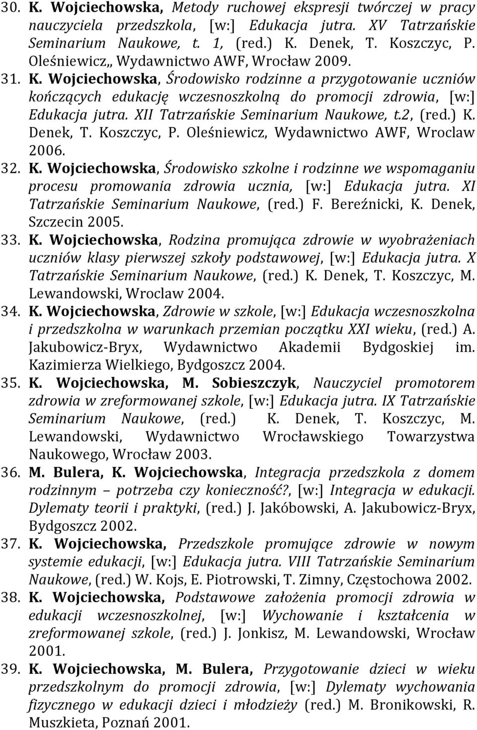 XII Tatrzańskie Seminarium Naukowe, t.2, (red.) K. Denek, T. Koszczyc, P. Oleśniewicz, Wydawnictwo AWF, Wroclaw 2006. 32. K. Wojciechowska, Środowisko szkolne i rodzinne we wspomaganiu procesu promowania zdrowia ucznia, [w:] Edukacja jutra.