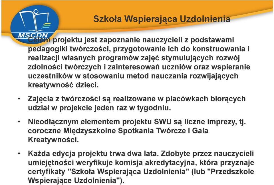 Zajęcia z twórczości są realizowane w placówkach biorących udział w projekcie jeden raz w tygodniu. Nieodłącznym elementem projektu SWU są liczne imprezy, tj.