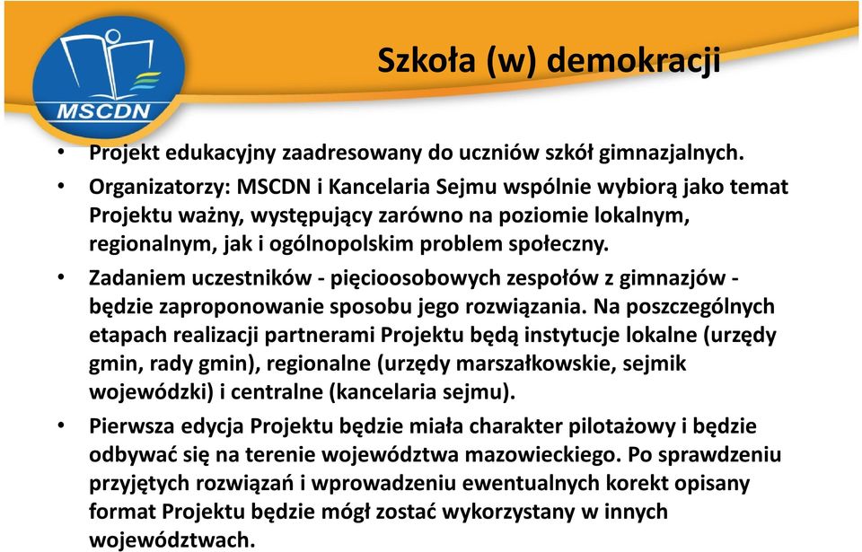 Zadaniem uczestników - pięcioosobowych zespołów z gimnazjów - będzie zaproponowanie sposobu jego rozwiązania.