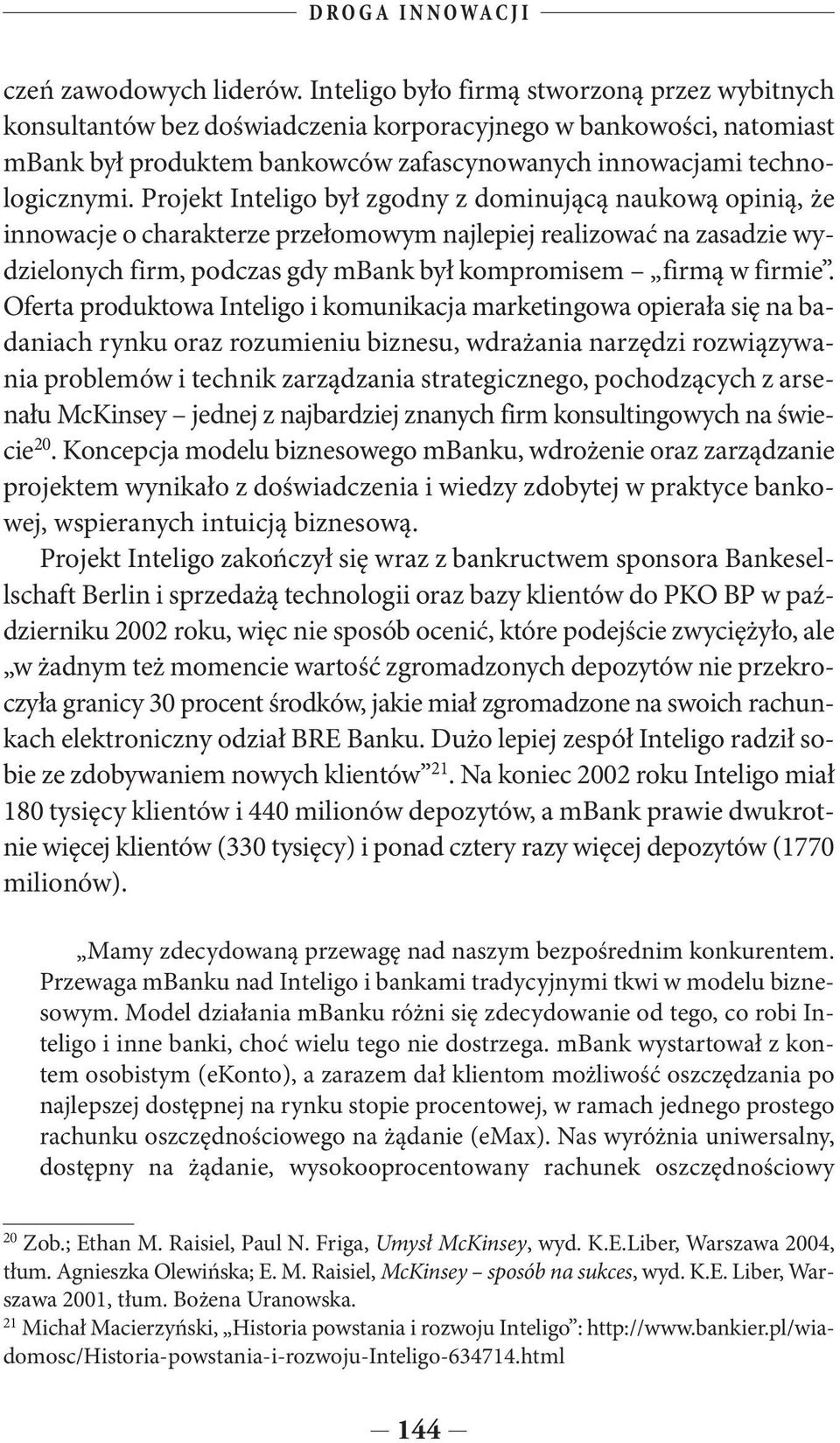 Projekt Inteligo był zgodny z dominującą naukową opinią, że innowacje o charakterze przełomowym najlepiej realizować na zasadzie wydzielonych firm, podczas gdy mbank był kompromisem firmą w firmie.