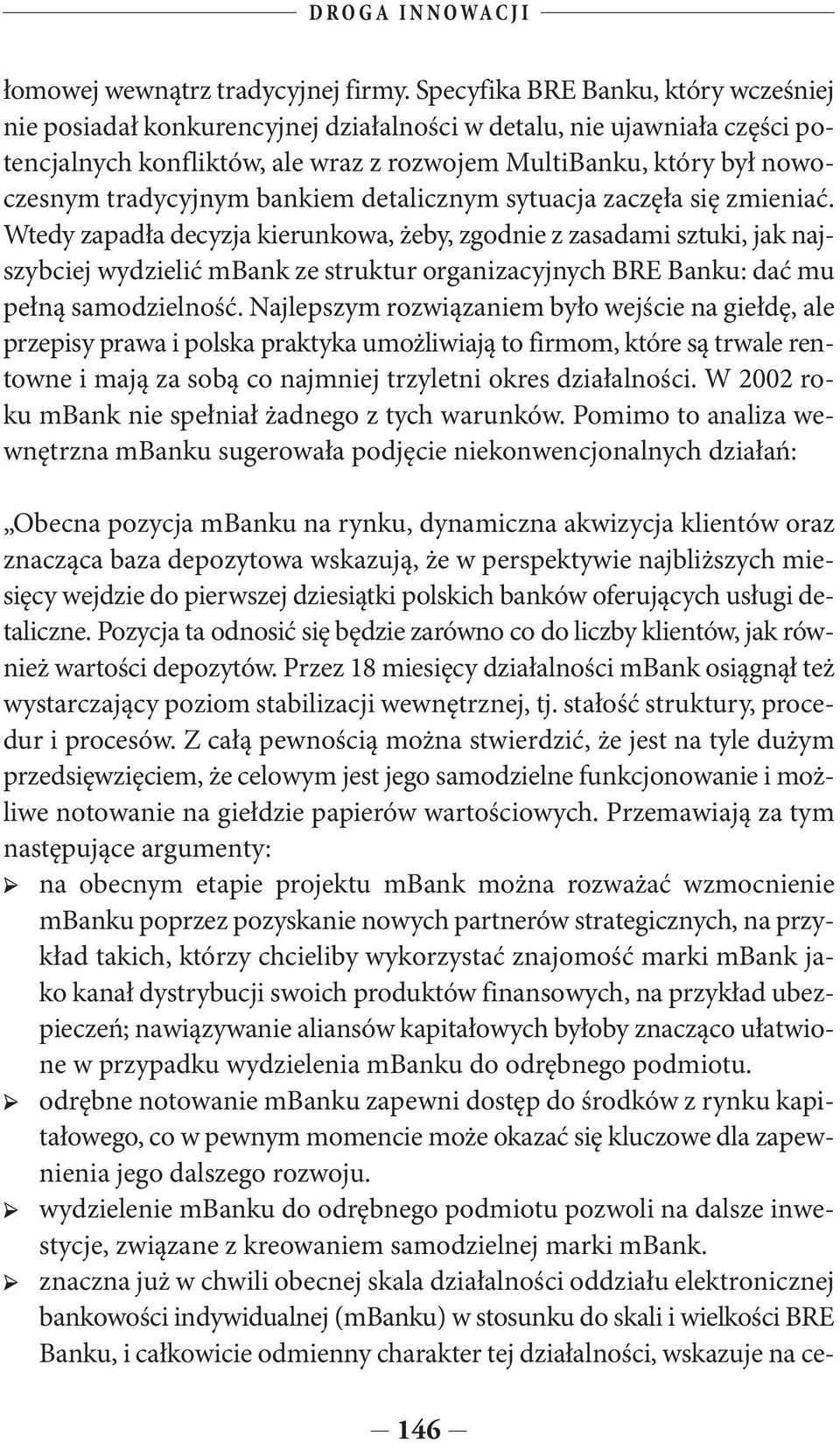 Przez 18 miesięcy działalności mbank osiągnął też wystarczający poziom stabilizacji wewnętrznej, tj. stałość struktury, procedur i procesów.