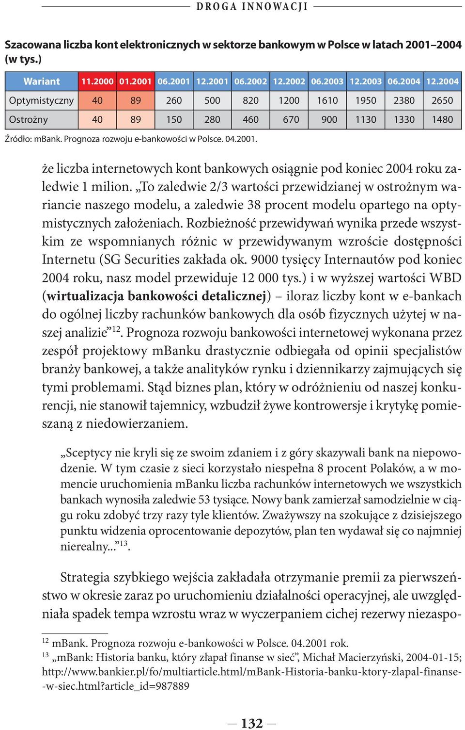 że liczba internetowych kont bankowych osiągnie pod koniec 2004 roku zaledwie 1 milion.