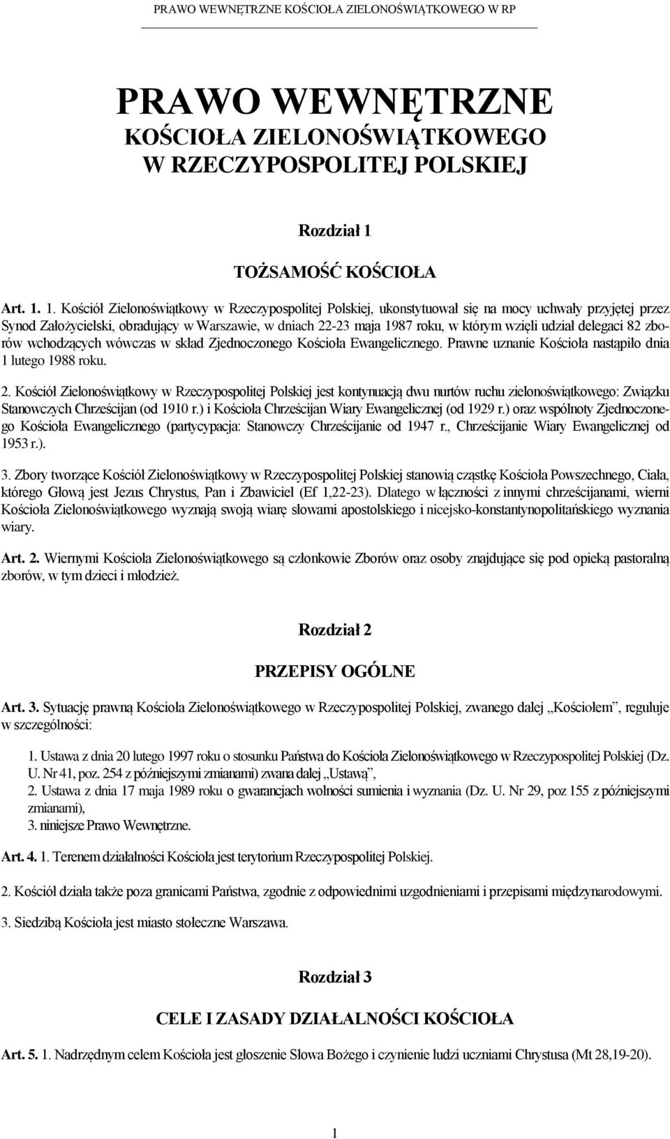 1. Kościół Zielonoświątkowy w Rzeczypospolitej Polskiej, ukonstytuował się na mocy uchwały przyjętej przez Synod Założycielski, obradujący w Warszawie, w dniach 22-23 maja 1987 roku, w którym wzięli