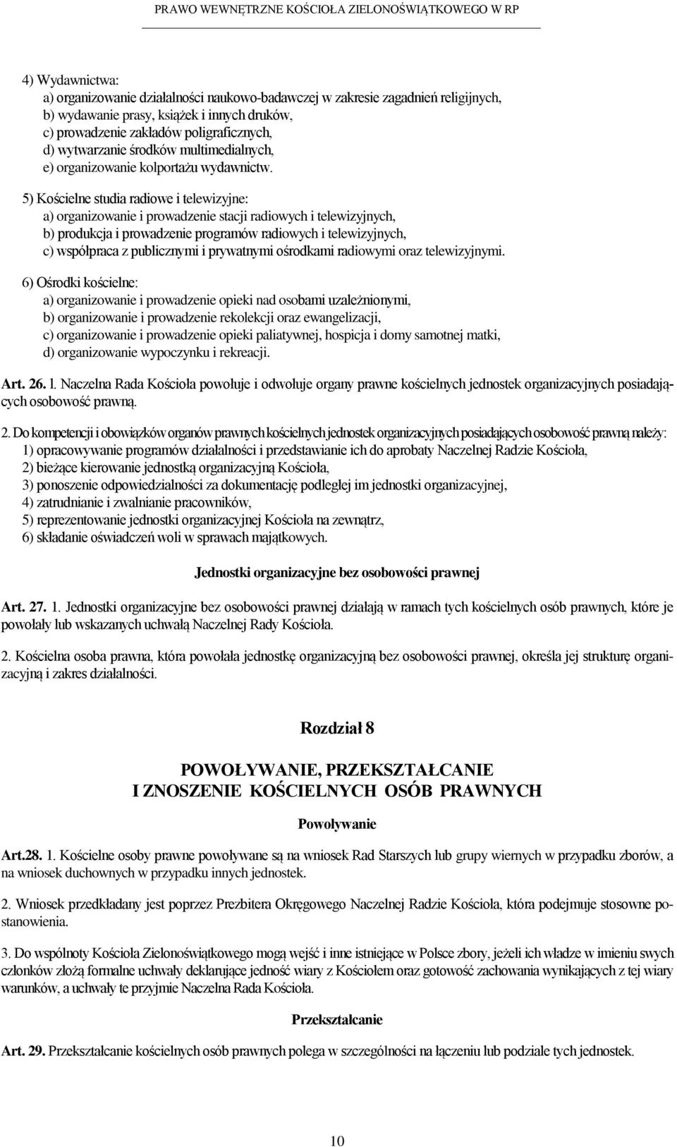 5) Kościelne studia radiowe i telewizyjne: a) organizowanie i prowadzenie stacji radiowych i telewizyjnych, b) produkcja i prowadzenie programów radiowych i telewizyjnych, c) współpraca z publicznymi