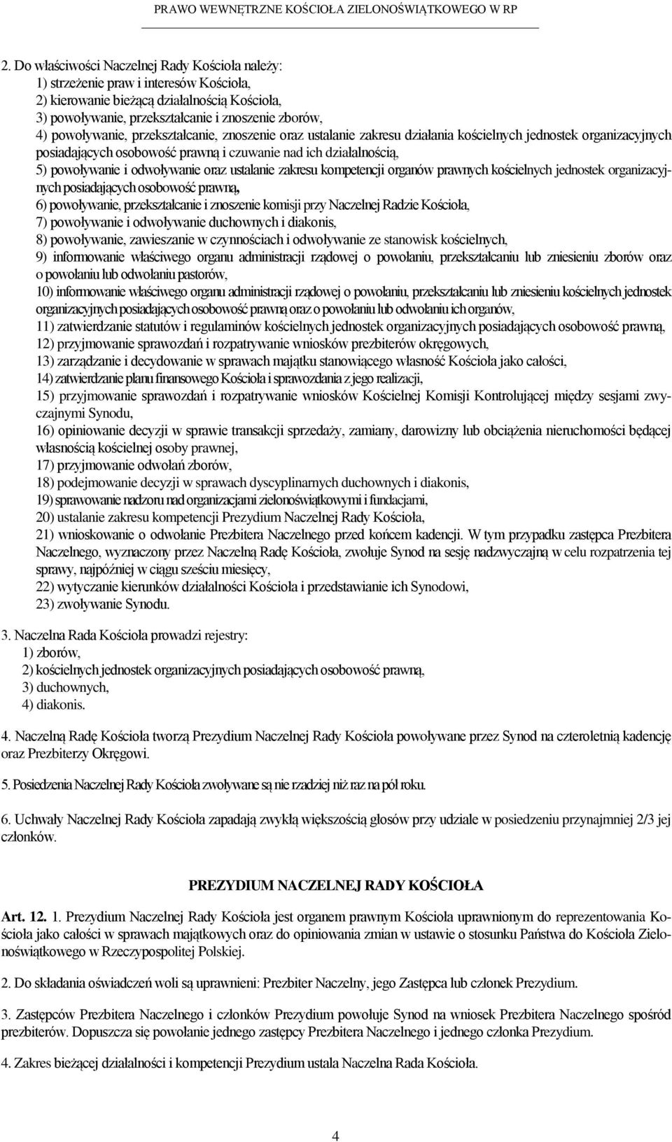 odwoływanie oraz ustalanie zakresu kompetencji organów prawnych kościelnych jednostek organizacyjnych posiadających osobowość prawną, 6) powoływanie, przekształcanie i znoszenie komisji przy