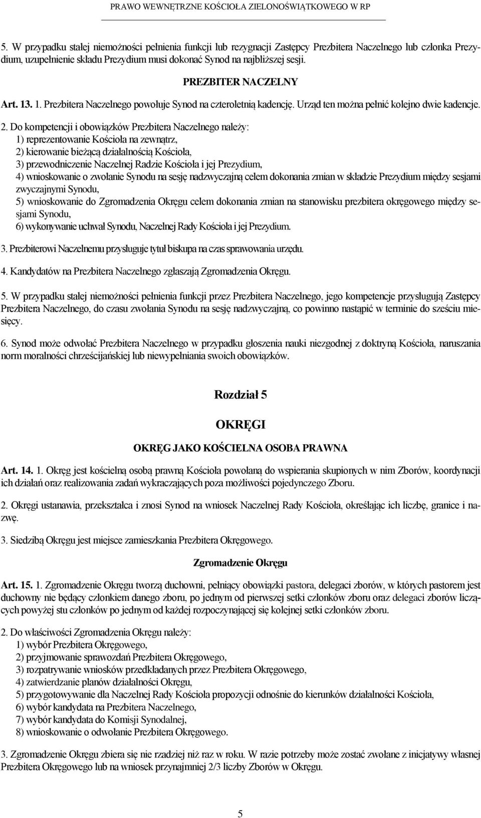 Do kompetencji i obowiązków Prezbitera Naczelnego należy: 1) reprezentowanie Kościoła na zewnątrz, 2) kierowanie bieżącą działalnością Kościoła, 3) przewodniczenie Naczelnej Radzie Kościoła i jej