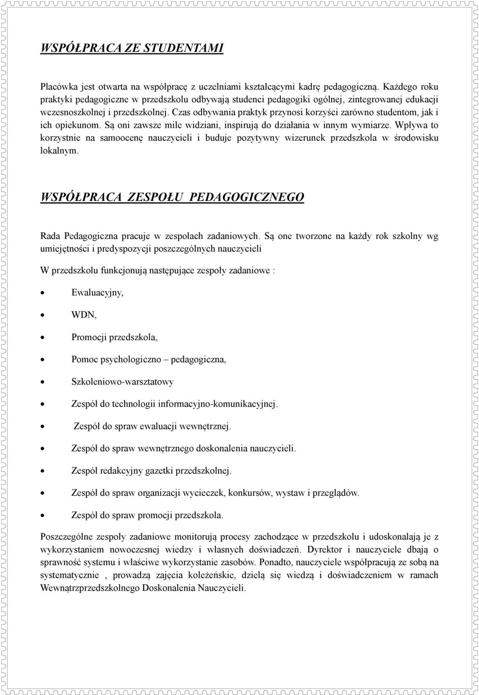 Czas odbywania praktyk przynosi korzyści zarówno studentom, jak i ich opiekunom. Są oni zawsze mile widziani, inspirują do działania w innym wymiarze.