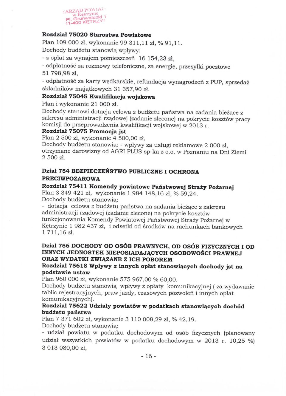 sprzedaz skladnikow majatkowych 31 357,90 zl. Rozdzial 75045 Kwalifikacja wojskowa Plan i wykonanie 2 zl. Dochody stanowi dotacja celowa z budzetu panstwa na zadania bieza.