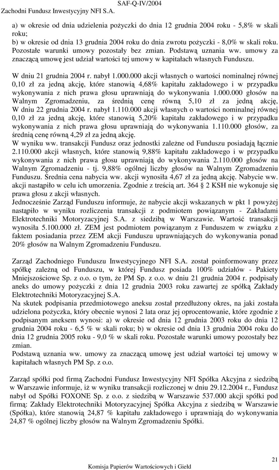 000 akcji własnych o wartoci nominalnej równej 0,10 zł za jedn akcj, które stanowi 4,68% kapitału zakładowego i w przypadku wykonywania z nich prawa głosu uprawniaj do wykonywania 1.000.000 głosów na Walnym Zgromadzeniu, za redni cen równ 5,10 zł za jedn akcj, W dniu 22 grudnia 2004 r.