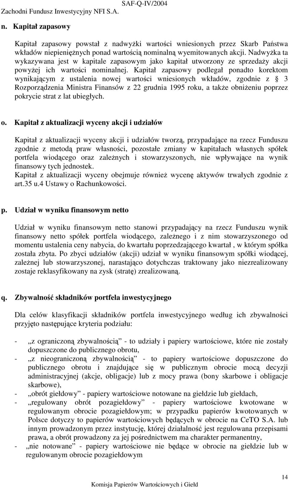 Kapitał zapasowy podlegał ponadto korektom wynikajcym z ustalenia nowej wartoci wniesionych wkładów, zgodnie z 3 Rozporzdzenia Ministra Finansów z 22 grudnia 1995 roku, a take obnieniu poprzez