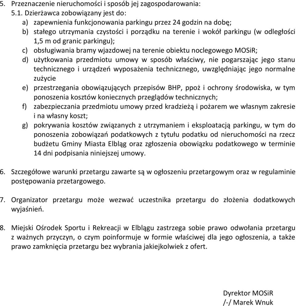 parkingu); c) obsługiwania bramy wjazdowej na terenie obiektu noclegowego MOSiR; d) użytkowania przedmiotu umowy w sposób właściwy, nie pogarszając jego stanu technicznego i urządzeo wyposażenia