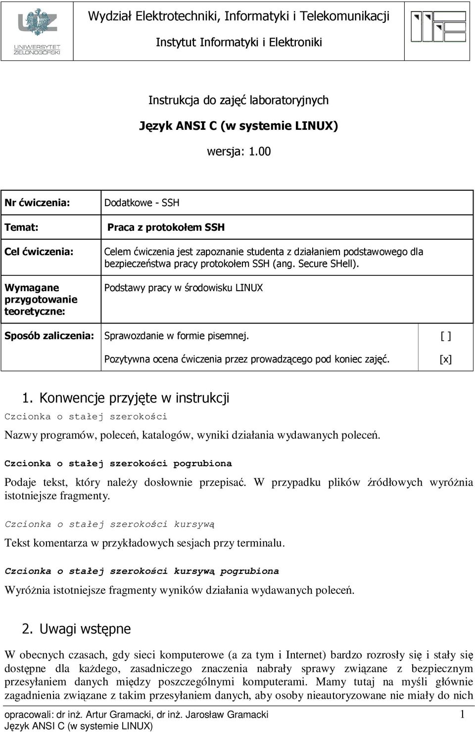 pracy protokołem SSH (ang. Secure SHell). Podstawy pracy w środowisku LINUX Sposób zaliczenia: Sprawozdanie w formie pisemnej. Pozytywna ocena ćwiczenia przez prowadzącego pod koniec zajęć. [ ] [x] 1.