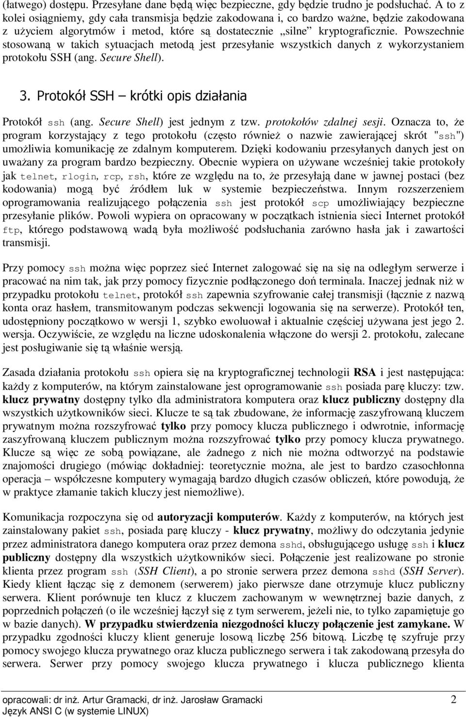 Powszechnie stosowaną w takich sytuacjach metodą jest przesyłanie wszystkich danych z wykorzystaniem protokołu SSH (ang. Secure Shell). 3. Protokół SSH krótki opis działania Protokół ssh (ang.