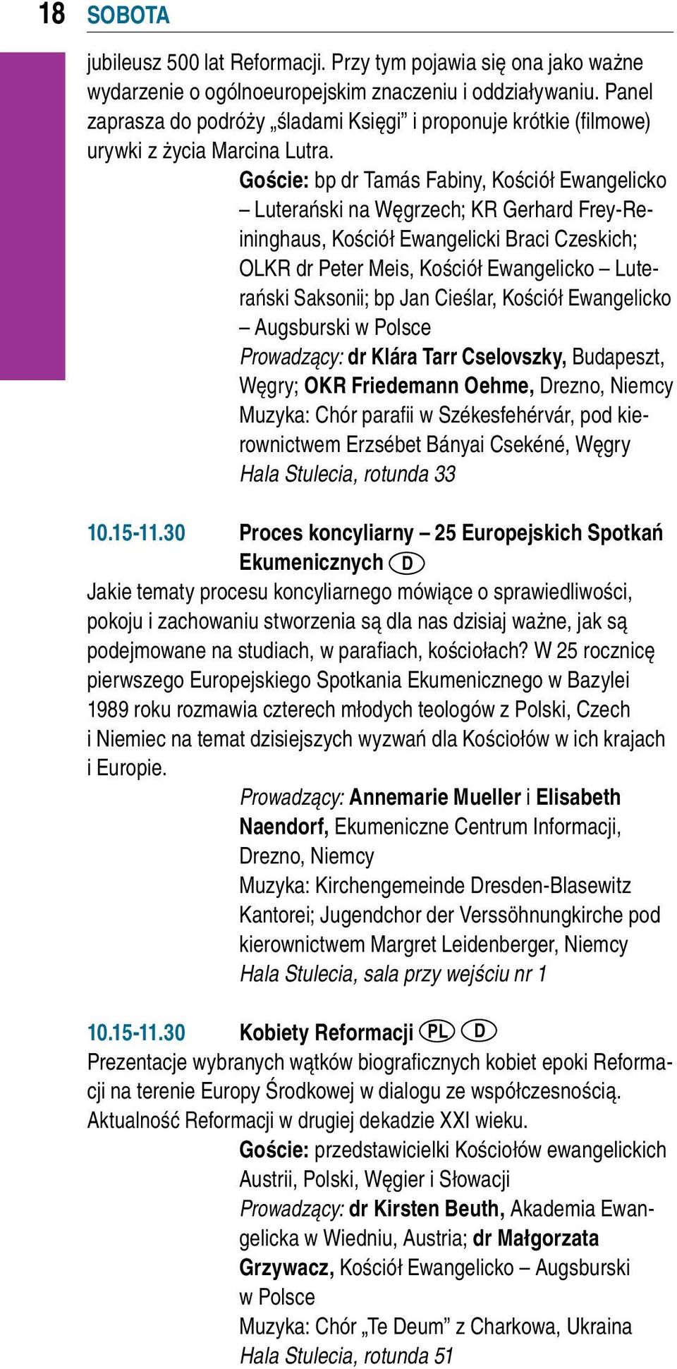 Goście: bp dr Tamás Fabiny, Kościół Ewangelicko Luterański na Węgrzech; KR Gerhard Frey-Reininghaus, Kościół Ewangelicki Braci Czeskich; OLKR dr Peter Meis, Kościół Ewangelicko Luterański Saksonii;