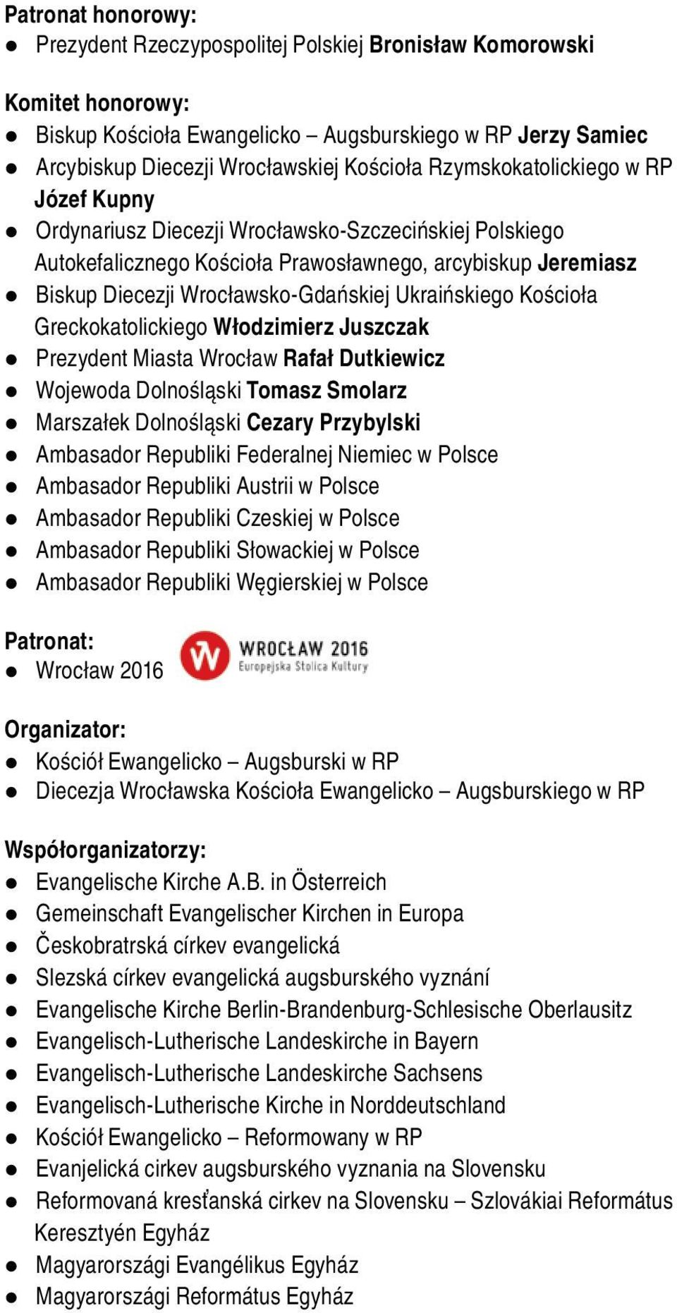 Ukraińskiego Kościoła Greckokatolickiego Włodzimierz Juszczak Prezydent Miasta Wrocław Rafał Dutkiewicz Wojewoda Dolnośląski Tomasz Smolarz Marszałek Dolnośląski Cezary Przybylski Ambasador Republiki