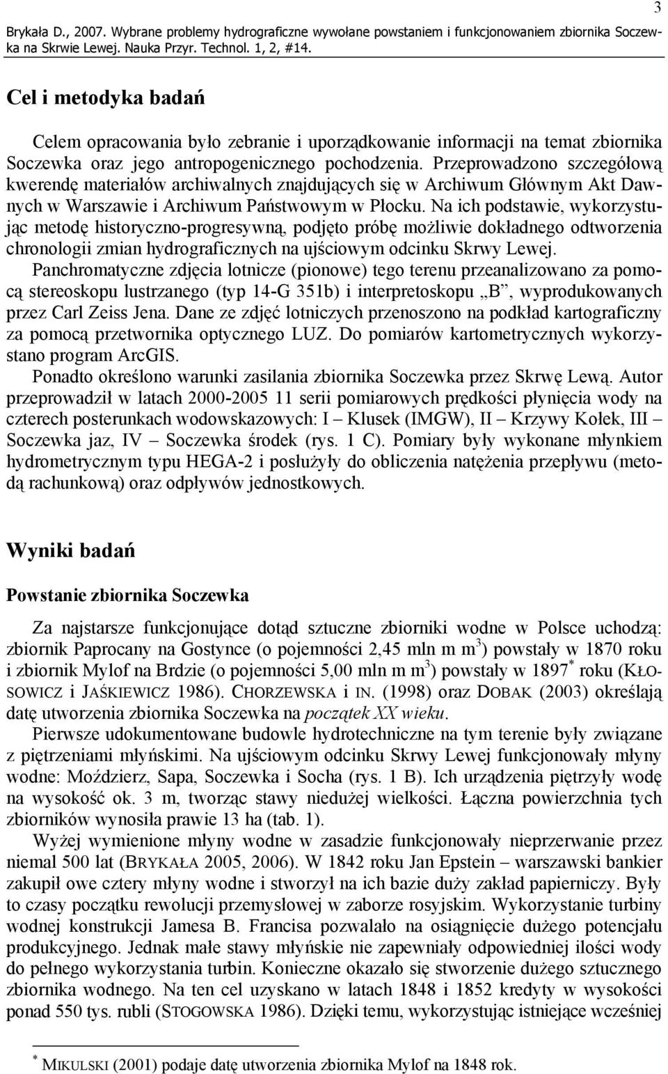 oraz jego antropogenicznego pochodzenia. Przeprowadzono szczegółową kwerendę materiałów archiwalnych znajdujących się w Archiwum Głównym Akt Dawnych w Warszawie i Archiwum Państwowym w Płocku.