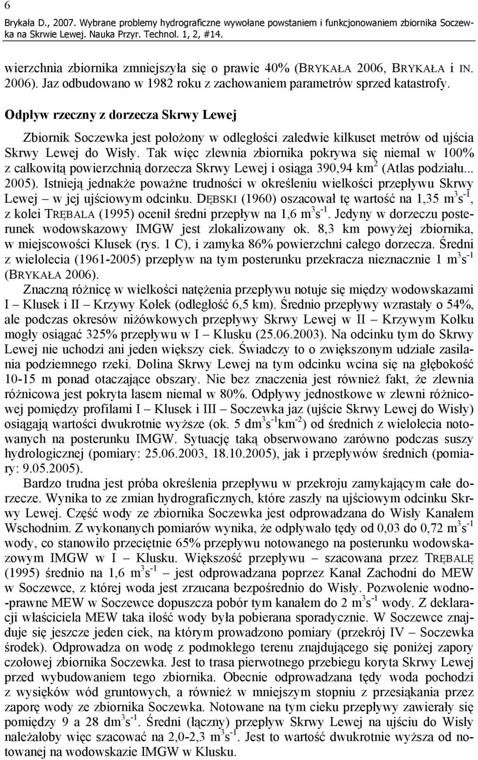 Odpływ rzeczny z dorzecza Skrwy Lewej Zbiornik Soczewka jest położony w odległości zaledwie kilkuset metrów od ujścia Skrwy Lewej do Wisły.