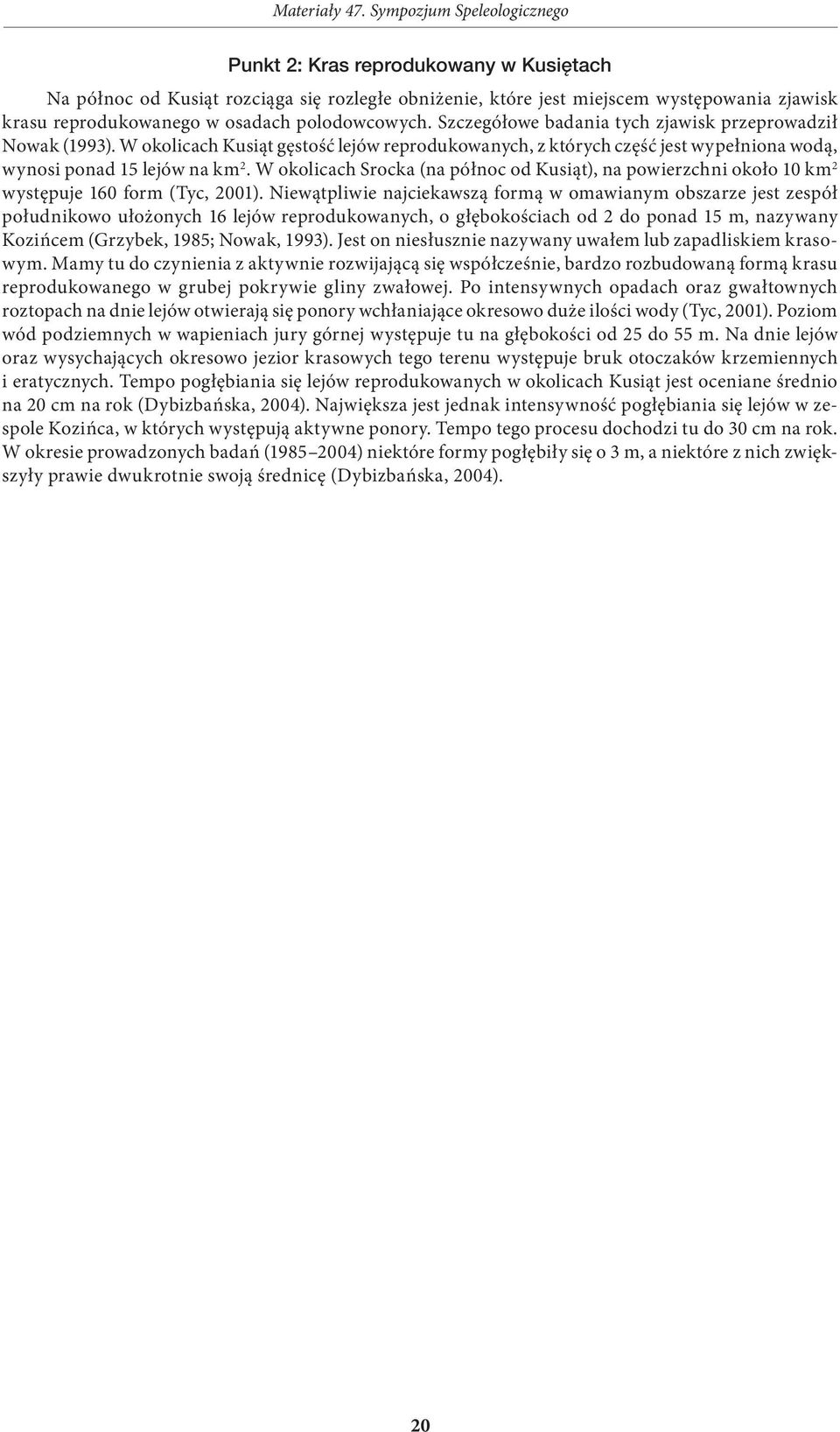 W okolicach Srocka (na północ od Kusiąt), na powierzchni około 10 km 2 występuje 160 form (Tyc, 2001).