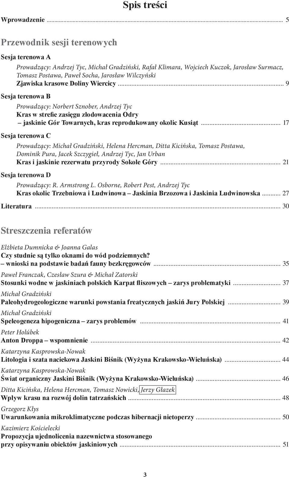 Zjawiska krasowe Doliny Wiercicy... 9 Sesja terenowa B Prowadzący: Norbert Sznober, Andrzej Tyc Kras w strefie zasięgu zlodowacenia Odry jaskinie Gór Towarnych, kras reprodukowany okolic Kusiąt.