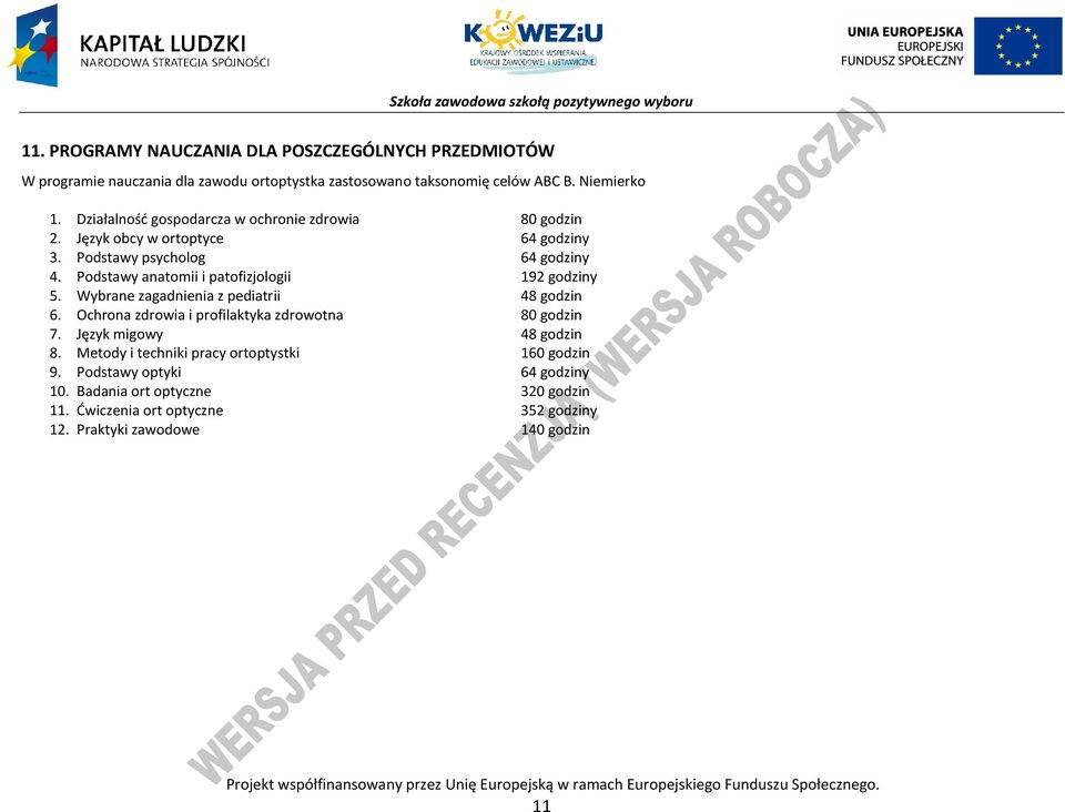 Wybrane zagadnienia z pediatrii 48 godzin 6. Ochrona zdrowia i profilaktyka zdrowotna 80 godzin 7. Język migowy 48 godzin 8. Metody i techniki pracy ortoptystki 160 godzin 9.