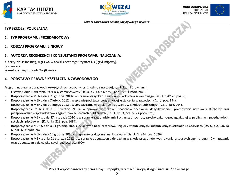 ODSTAWY RAWNE KSZTAŁENIA ZAWODOWEGO rogram nauczania dla zawodu ortoptystki opracowany jest zgodnie z następującymi aktami prawnymi: Ustawa z dnia 7 września 1991 o systemie oświaty (Dz. U. z 2004 r.