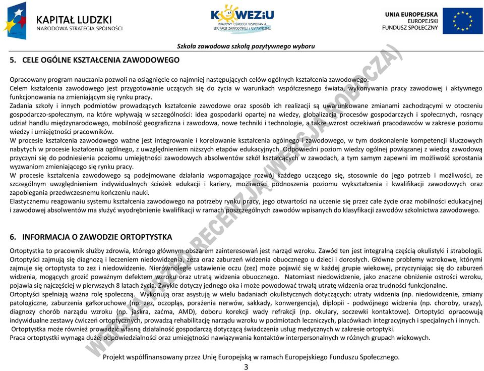 Zadania szkoły i innych podmiotów prowadzących kształcenie zawodowe oraz sposób ich realizacji są uwarunkowane zmianami zachodzącymi w otoczeniu gospodarczo-społecznym, na które wpływają w