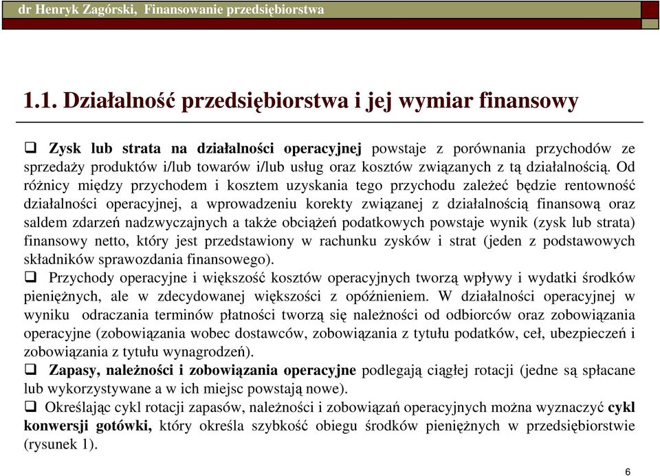 Od róŝnicy między przychodem i kosztem uzyskania tego przychodu zaleŝeć będzie rentowność działalności operacyjnej, a wprowadzeniu korekty związanej z działalnością finansową oraz saldem zdarzeń