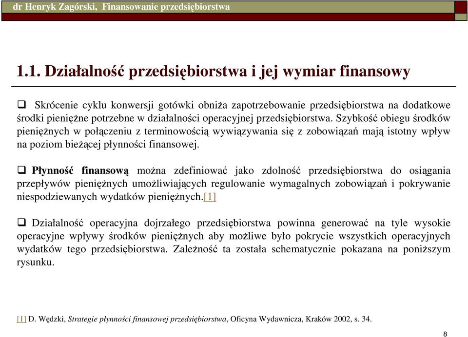 Płynność finansową moŝna zdefiniować jako zdolność przedsiębiorstwa do osiągania przepływów pienięŝnych umoŝliwiających regulowanie wymagalnych zobowiązań i pokrywanie niespodziewanych wydatków