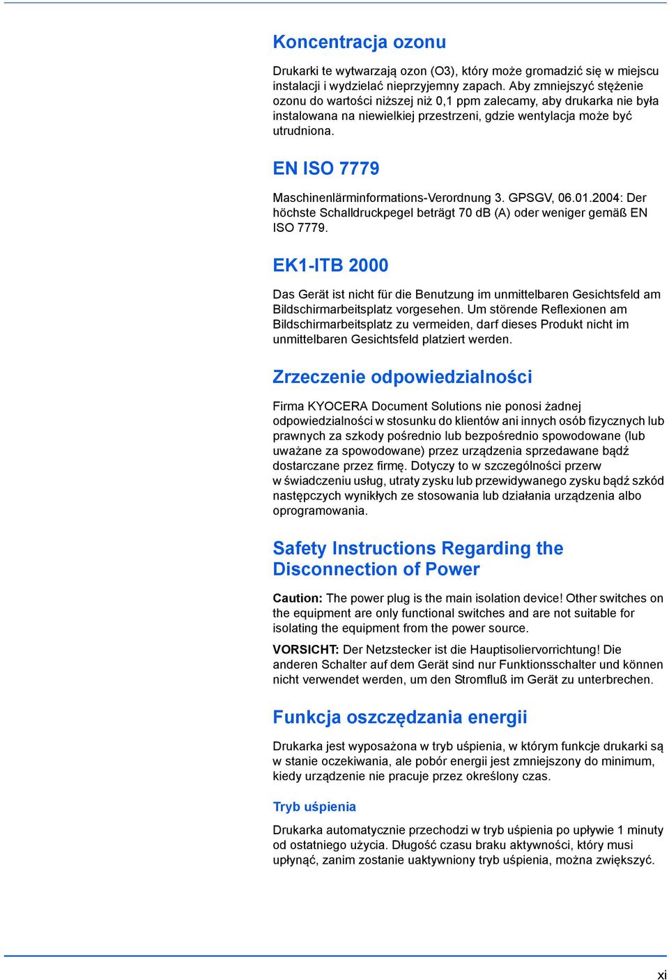 EN ISO 7779 Maschinenlärminformations-Verordnung 3. GPSGV, 06.01.2004: Der höchste Schalldruckpegel beträgt 70 db (A) oder weniger gemäß EN ISO 7779.