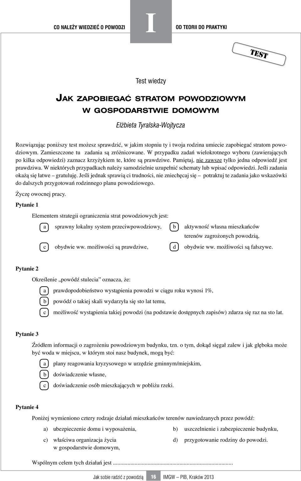 W przypadku zadań wielokrotnego wyboru (zawierających po kilka odpowiedzi) zaznacz krzyżykiem te, które są prawdziwe. Pamiętaj, nie zawsze tylko jedna odpowiedź jest prawdziwa.