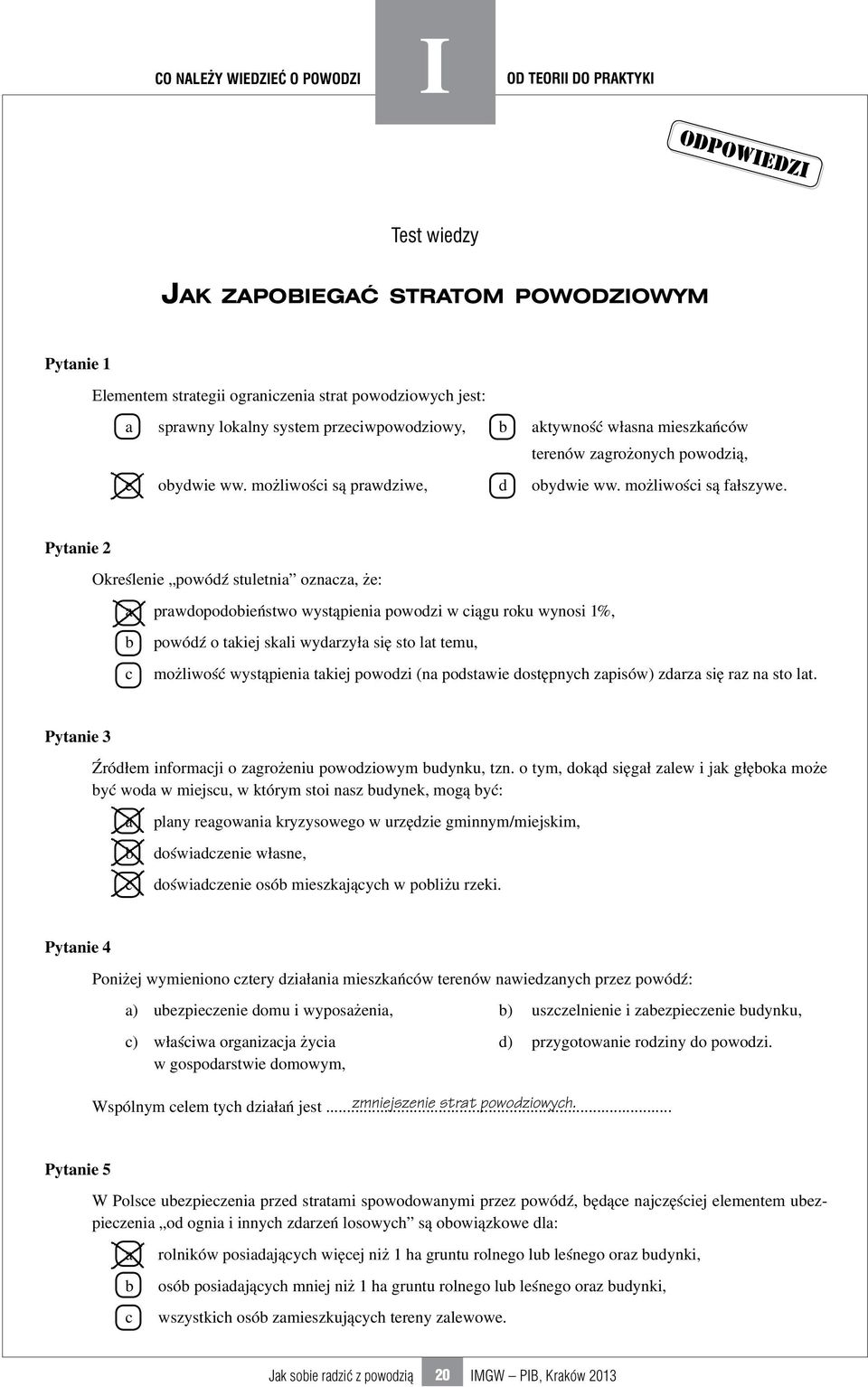 Pytanie 2 Określenie powódź stuletnia oznacza, że: a prawdopodobieństwo wystąpienia powodzi w ciągu roku wynosi 1%, b c powódź o takiej skali wydarzyła się sto lat temu, możliwość wystąpienia takiej