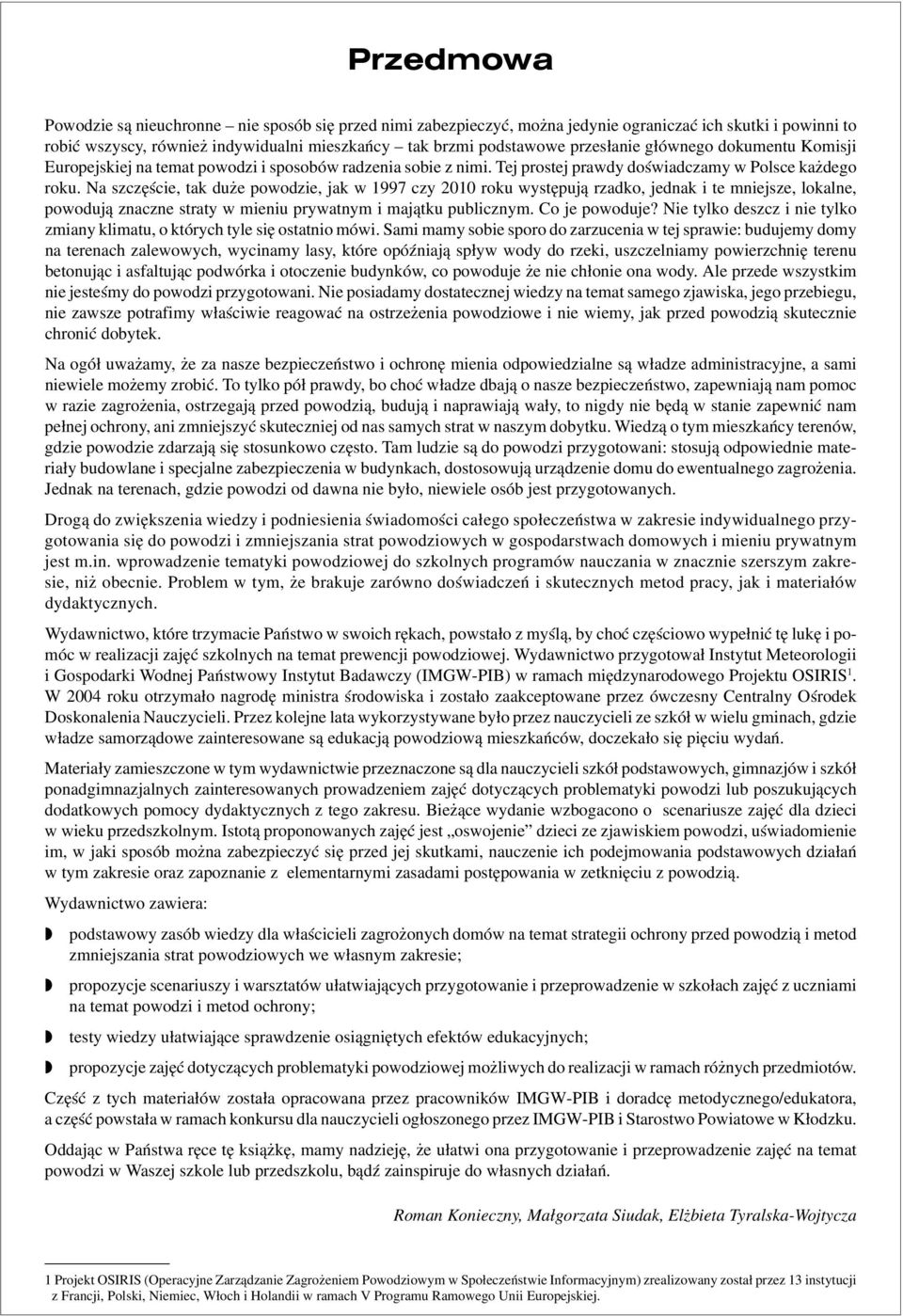 Na szczęście, tak duże powodzie, jak w 1997 czy 2010 roku występują rzadko, jednak i te mniejsze, lokalne, powodują znaczne straty w mieniu prywatnym i majątku publicznym. Co je powoduje?