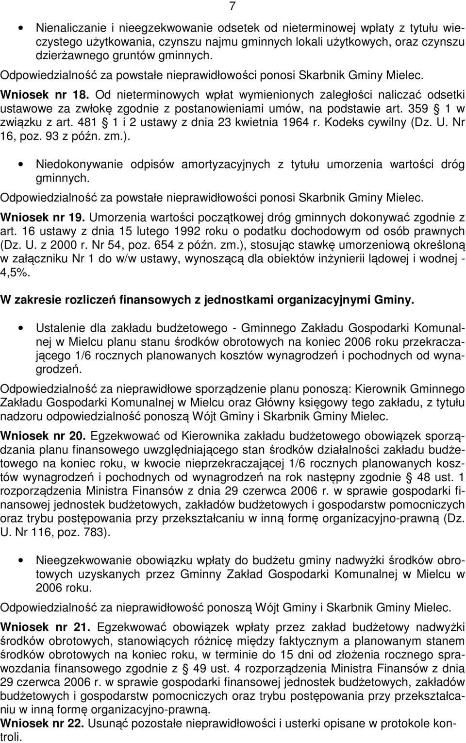 Od nieterminowych wpłat wymienionych zaległości naliczać odsetki ustawowe za zwłokę zgodnie z postanowieniami umów, na podstawie art. 359 1 w związku z art. 481 1 i 2 ustawy z dnia 23 kwietnia 1964 r.