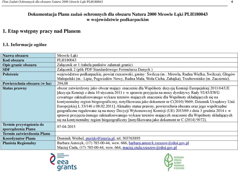 1. Informacje ogólne Nazwa obszaru Mrowle Łąki Kod obszaru PLH180043 Opis granic obszaru Załącznik nr 1 (tabela punktów załamań granic) SDF Załącznik 2 (plik PDF Standardowego Formularza Danych )