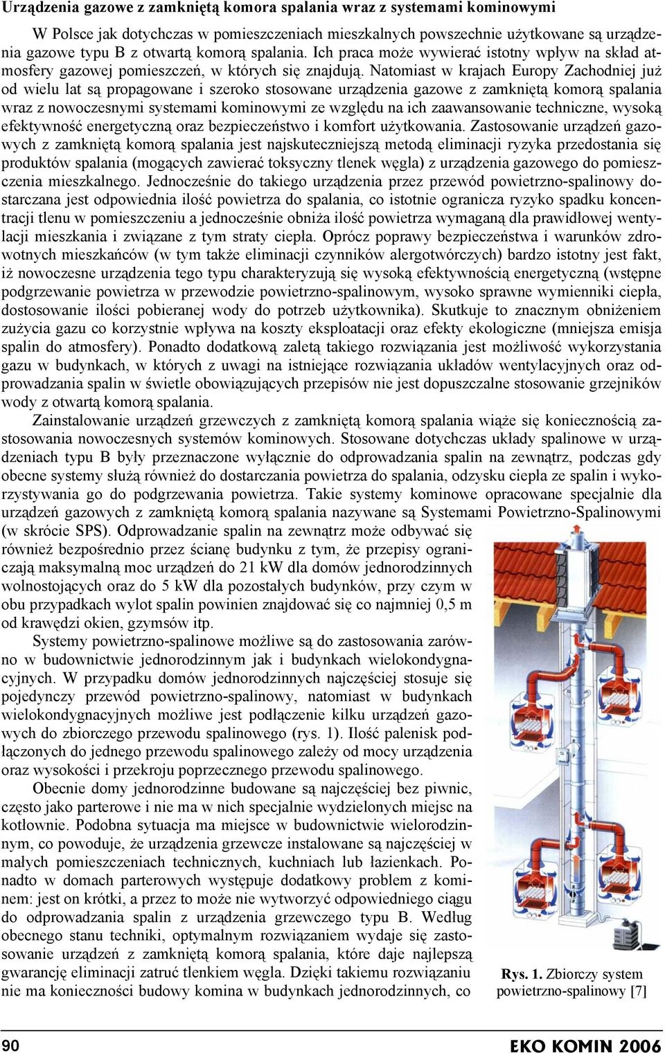 Natomiast w krajach Europy Zachodniej już od wielu lat są propagowane i szeroko stosowane urządzenia gazowe z zamkniętą komorą spalania wraz z nowoczesnymi systemami kominowymi ze względu na ich