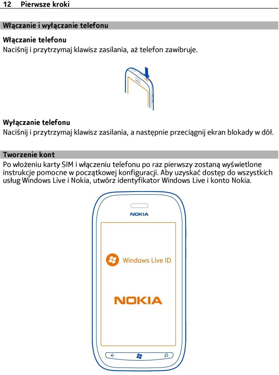 Tworzenie kont Po włożeniu karty SIM i włączeniu telefonu po raz pierwszy zostaną wyświetlone instrukcje pomocne w