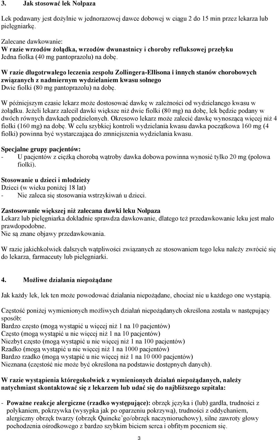 W razie długotrwałego leczenia zespołu Zollingera-Ellisona i innych stanów chorobowych związanych z nadmiernym wydzielaniem kwasu solnego Dwie fiolki (80 mg pantoprazolu) na dobę.