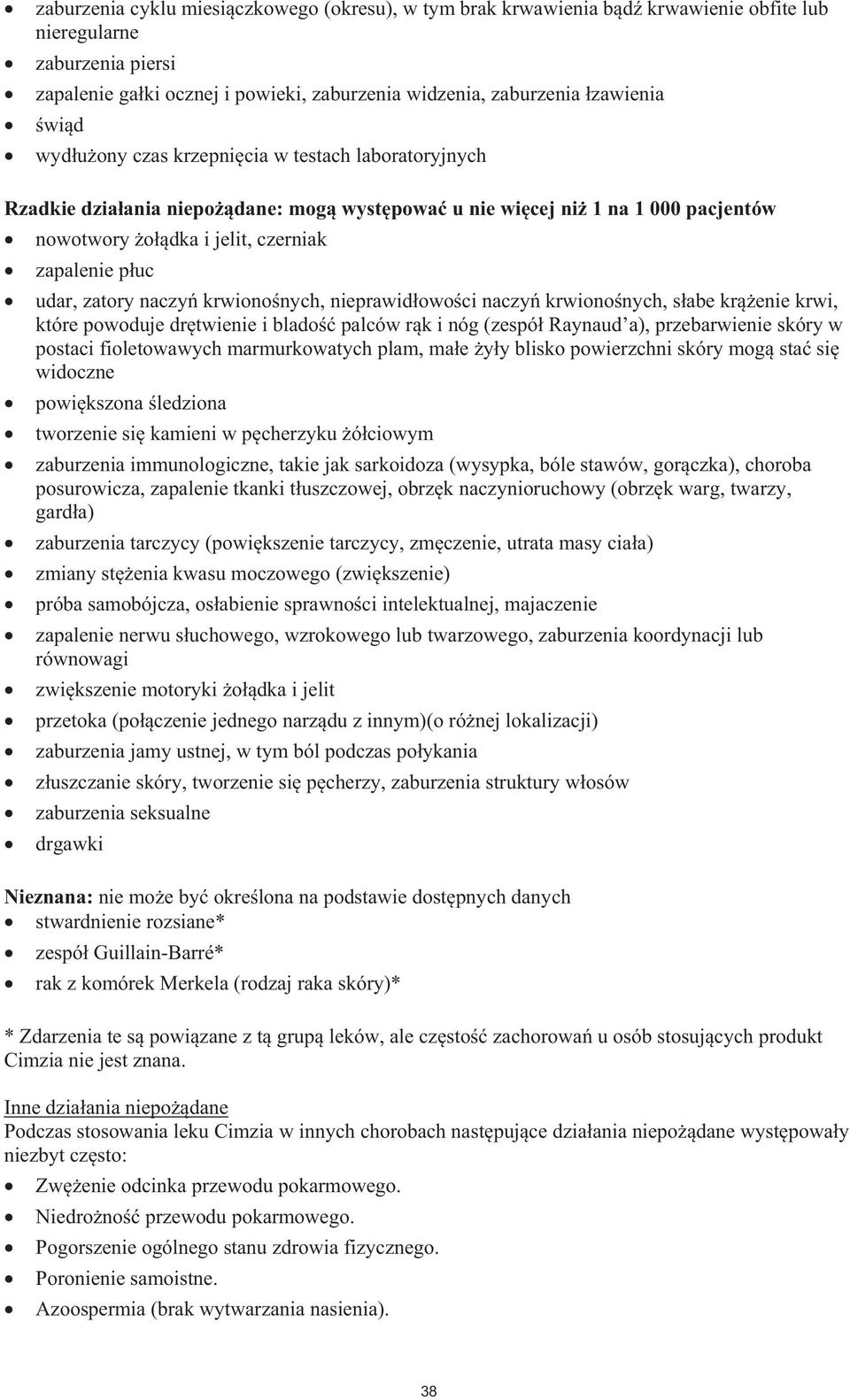 krwiononych, nieprawidowoci naczy krwiononych, sabe krenie krwi, które powoduje drtwienie i blado palców rk i nóg (zespó Raynaud a), przebarwienie skóry w postaci fioletowawych marmurkowatych plam,