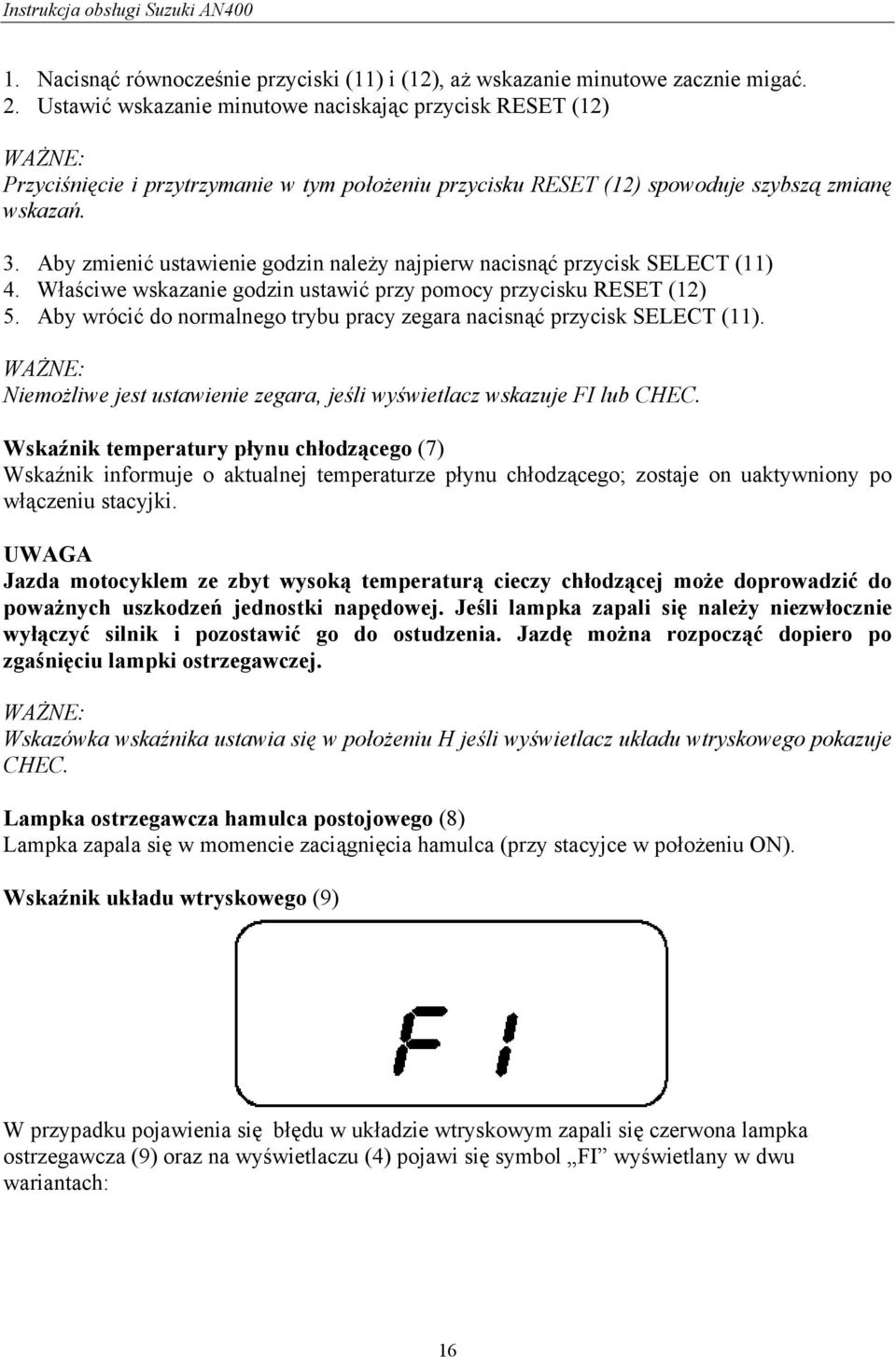 Aby zmienić ustawienie godzin należy najpierw nacisnąć przycisk SELECT (11) 4. Właściwe wskazanie godzin ustawić przy pomocy przycisku RESET (12) 5.