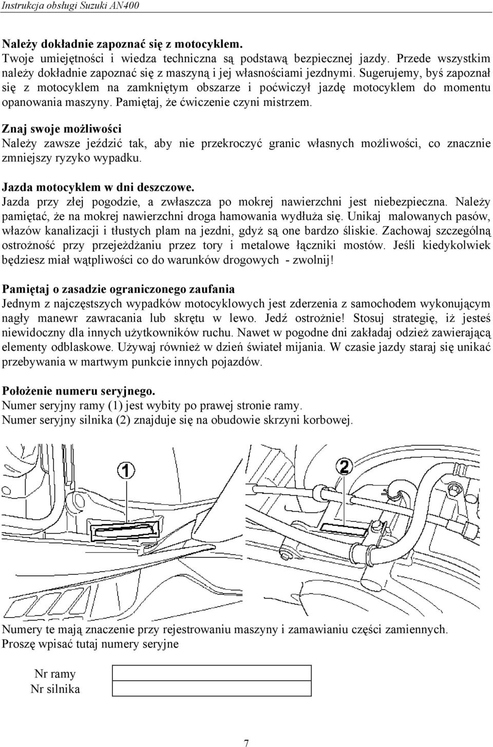 Znaj swoje możliwości Należy zawsze jeździć tak, aby nie przekroczyć granic własnych możliwości, co znacznie zmniejszy ryzyko wypadku. Jazda motocyklem w dni deszczowe.