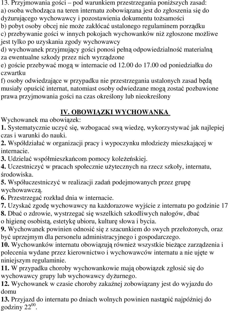 wychowanek przyjmujący gości ponosi pełną odpowiedzialność materialną za ewentualne szkody przez nich wyrządzone e) goście przebywać mogą w internacie od 12.00 do 17.