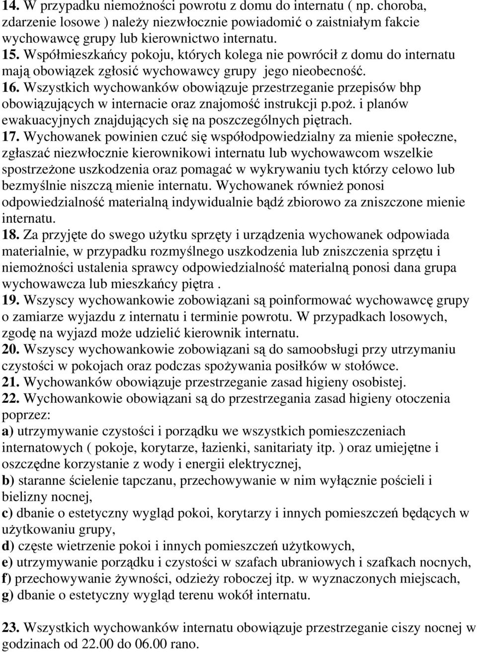 Wszystkich wychowanków obowiązuje przestrzeganie przepisów bhp obowiązujących w internacie oraz znajomość instrukcji p.poż. i planów ewakuacyjnych znajdujących się na poszczególnych piętrach. 17.