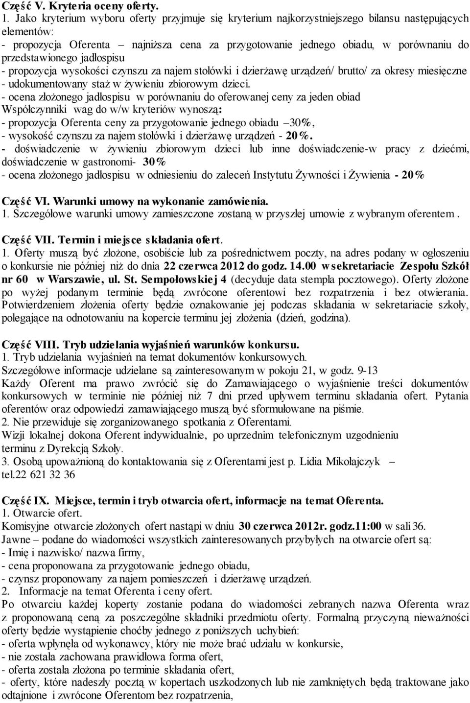 przedstawionego jadłospisu - propozycja wysokości czynszu za najem stołówki i dzierżawę urządzeń/ brutto/ za okresy miesięczne - udokumentowany staż w żywieniu zbiorowym dzieci.