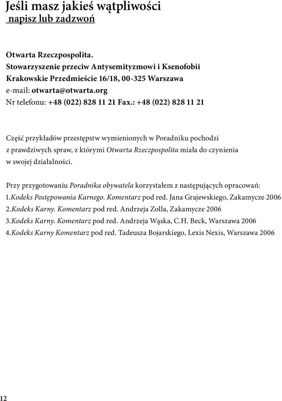 : +48 (022) 828 11 21 Część przykładów przestępstw wymienionych w Poradniku pochodzi z prawdziwych spraw, z którymi Otwarta Rzeczpospolita miała do czynienia w swojej działalności.